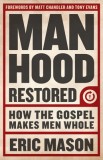Manhood Restored: How the Gospel Makes Men Whole