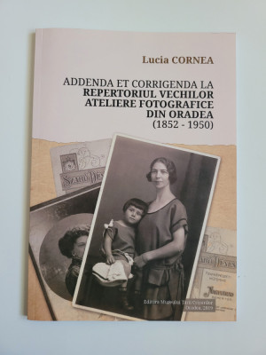 Lucia Cornea, REPERTORIUL VECHILOR ATELIERE FOTOGRAFICE DIN ORADEA 1852-1950, 2! foto