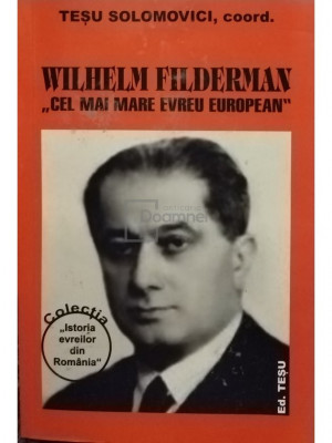 Tesu Solomovici (coord.) - Wilhelm Filderman - Cel mai mare evreu european (editia 2019) foto