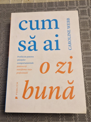 Cum sa ai o zi buna Caroline Webb foto