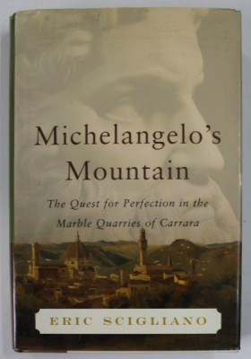 MICHELANGELO &amp;#039;S MOUNTAIN , THE QUEST FOR PERFECTION IN THE MARBLE QUARRIES OF CARRARA by ERIC SCIGLIANO , 2005 foto