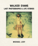 Walker Evans: Last Photographs &amp; Life Stories