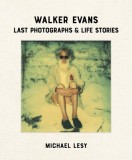 Walker Evans: Last Photographs &amp; Life Stories