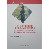 A LA RECHERCHE DU ROMAN MODERNE. LA RECEPTION DE L&#039;OEUVRE DE MARCEL PROUST EN ROUMANIE-LIVIU LEONTE-246528