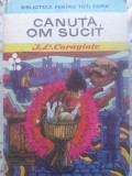 Canuță, Om Sucit - Ion Luca Caragiale, Ed. Ion Creangă 1986, Coperta Cartonată, Povesti Copii, Biblioteca Pentru Toti Copiii