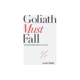 Goliath Must Fall: Winning the Battle Against Your Giants