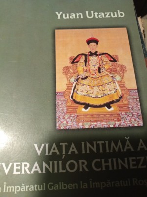 VIATA INTIMĂ A SUVERANILOR CHINEZI - YUAN UTAZUB, NEMIRA 2003,431 PAG foto