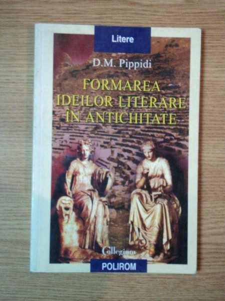 FORMAREA IDEILOR LITERARE IN ANTICHITATE de D. M. PIPPIDI , 2003