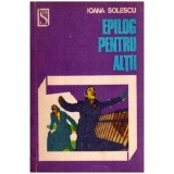 Ioana Solescu - Epilog pentru altii - 116852