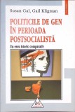 POLITICELE DE GEN IN PERIOADA POSTSOCIALISTA. UN ESEU ISTORIC COMPARATIC-SUSAN GAL, GAIL KLIGMAN-351597