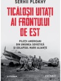 Cumpara ieftin Ticalosii uitati ai frontului de est. Pilotii americabi din Uniunea Sovietica si colapsul marii aliante/Serhii Plokhy