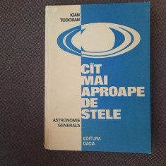 CAT MAI APROAPE DE STELE ASTRONOMIE GENERALA , IOAN TODORAN , 1977