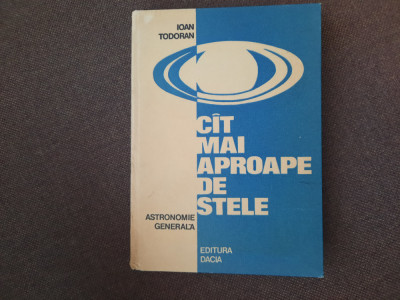 CAT MAI APROAPE DE STELE ASTRONOMIE GENERALA , IOAN TODORAN , 1977 foto