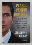 PLANUL PENTRU ROMANIA - 7 REVOLUTII INTELECTUALE PENTRU O TARA IN CARE VREM SA RAMANEM de SEBASTIAN I. BURDUJA , 2020