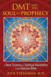 DMT and the Soul of Prophecy: A New Science of Spiritual Revelation in the Hebrew Bible