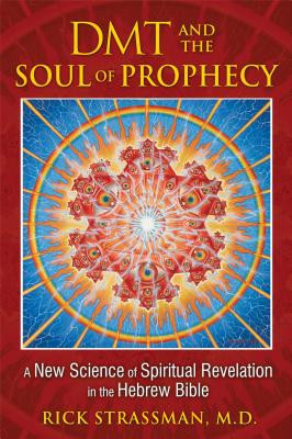 DMT and the Soul of Prophecy: A New Science of Spiritual Revelation in the Hebrew Bible