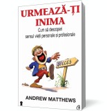 Urmeaza-ti inima. Cum sa descoperi sensul vietii personale si profesionale, Curtea Veche