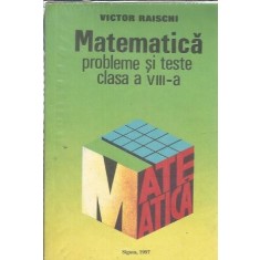 Matematica. Probleme si teste. Clasa a VIII-a - Victor Raischi
