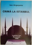 Cumpara ieftin Crima la Istanbul - Ion Argesanu - Carte