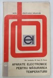 APARATE ELECTRONICE PENTRU MASURAREA TEMPERATURII de GHEORGHE IORDACHE ... OCTAVIAN PERVA , 1971