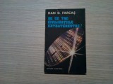 DE CE TAC CIVILIZATIILE EXTRATERESTRE ? - Dan D. Farcas - 1983, 214 p., Alta editura