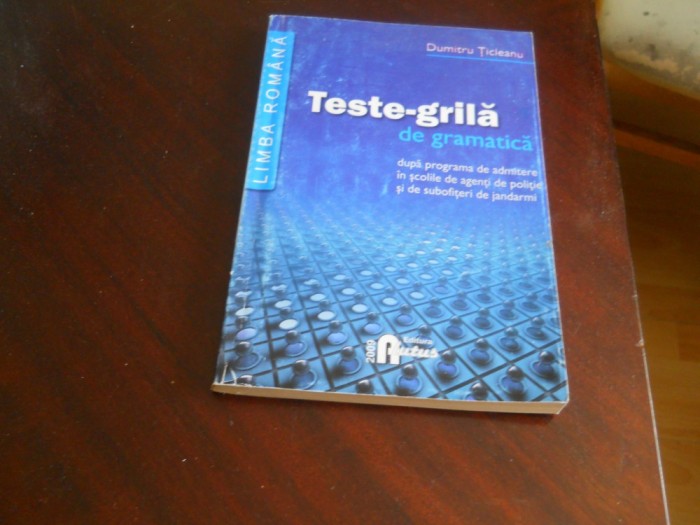 Teste grila de gramatica dupa programa de admitere in scolile de agenti de politie si de subofiteri de jandarmi,2009 - Dumitru Ticleanu