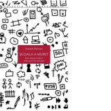 Scoala a murit. Eseu despre moduri alternative de educatie - Adrian Costache, Everett Reimer