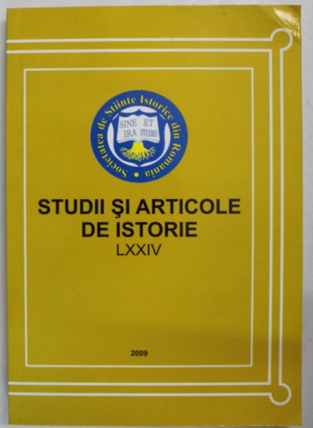 STUDII SI ARTICOLE DE ISTORIE , LXXIV , SOCIETATEA DE STIINTE ISTORICE DIN ROMANIA , 2009