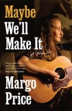 Maybe We&#039;ll Make It: A Memoir