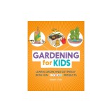 Gardening for Kids: Learn, Grow, and Get Messy with Fun Steam Projects