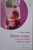 Mame Toxice: Cum să-ți Vindeci Relația cu Mama - Carte Dezvoltare Personală