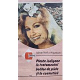 Plante indigene in tratamentul bolilor de piele si in cosmetica - 1992 - Adrian Vasilica Mozaceni (XE105)