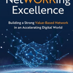 NetWORKing Excellence: Building a Strong Value-Based Network in an Accelerating Digital World