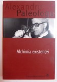 ALCHIMIA EXISTENTEI de ALEXANDRU PALEOLOGU , 2008 *PREZINTA SUBLINIERI IN TEXT