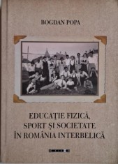 Educatie fizica, sport si societate in Romania interbelica &ndash; Bogdan Popa