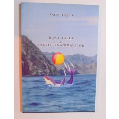 BUNASTAREA SI PROTECTIA ANIMALELOR de VALER TEUSDEA , 2005