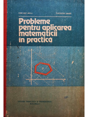 Cerchez Mihu - Probleme pentru aplicarea matematicii in practica (editia 1982) foto