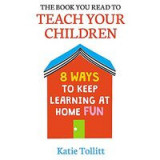 The Book You Read to Teach Your Children : 8 Ways to Keep Learning at Home Fun