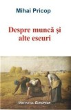 Despre munca si alte eseuri/Mihai Pricop, Institutul European