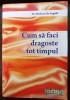 (C514) DR. BARBARA DE ANGELIS - CUM SA FACI DRAGOSTE TOT TIMPUL
