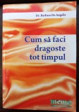 (C514) DR. BARBARA DE ANGELIS - CUM SA FACI DRAGOSTE TOT TIMPUL