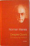 DESPRE CLOVNI, DICTATORUL SI ARTISTUL de NORMAN MANEA, 2013