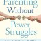 Parenting Without Power Struggles: Raising Joyful, Resilient Kids While Staying Cool, Calm, and Connected