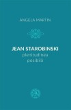 Jean Starobinski, plenitudinea posibilă Angela Martin - Școala Ardeleană