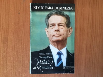 e0a Nimic fără Dumnezeu. Noi convorbiri cu Mihai I al Rom&amp;acirc;niei - Mircea Ciobanu foto