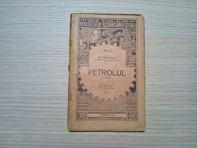 PETROLUL - I. Simionescu - Editura Casei Scoalelor, 1923, 83 p. foto