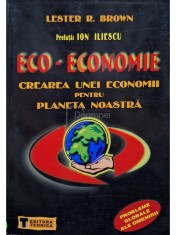 Lester R. Brown - Eco-economie - Crearea unei economii pentru planeta noastra (semnata) (Editia: 2001) foto