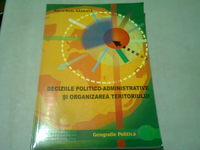 Deciziile Politico-Administrative si Organizarea Teritoriului - Danut Radu Sageata