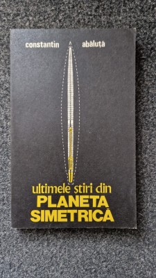 ULTIMELE STIRI DIN PLANETA SIMETRICA - Constantin Abaluta foto