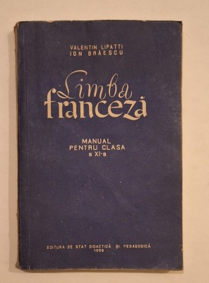 Limba franceză &amp;ndash; Manual pentru clasa a XI-a &amp;ndash; Valentin Lipatti, Ion Brăescu &amp;ndash; Editura Didactică și Pedagogică, 1958 foto
